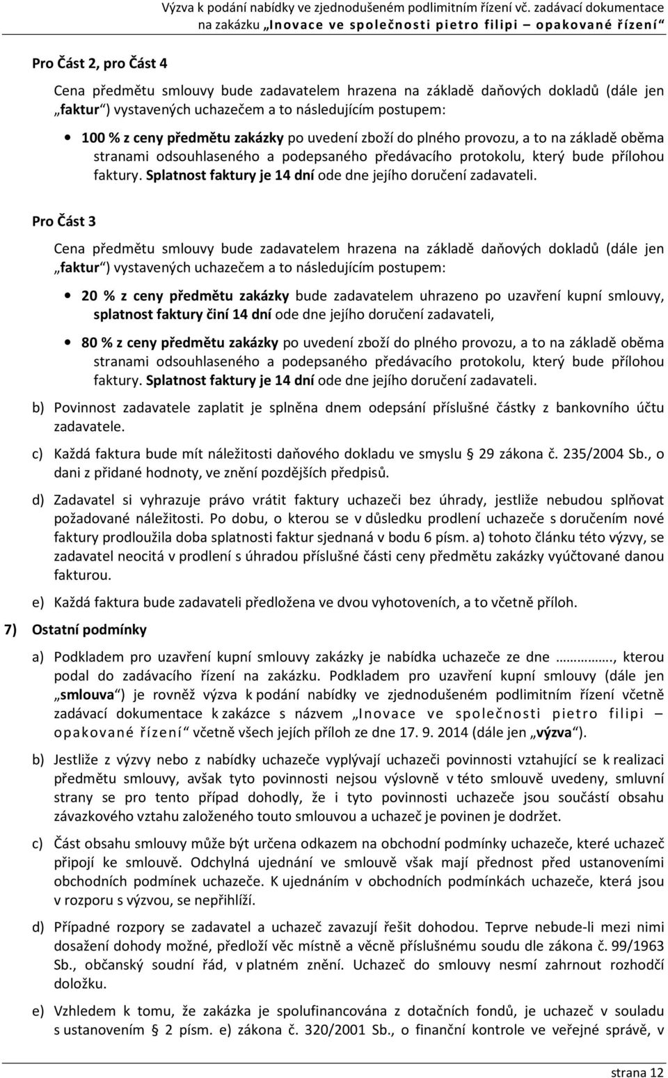 uvedení zboží do plného provozu, a to na základě oběma stranami odsouhlaseného a podepsaného předávacího protokolu, který bude přílohou faktury.