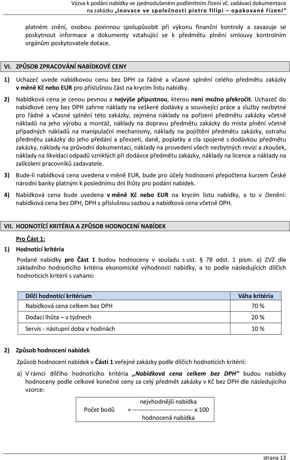 2) Nabídková cena je cenou pevnou a nejvýše přípustnou, kterou není možno překročit.