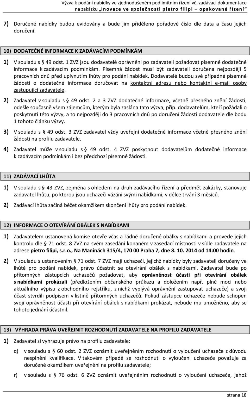 Písemná žádost musí být zadavateli doručena nejpozději 5 pracovních dnů před uplynutím lhůty pro podání nabídek.