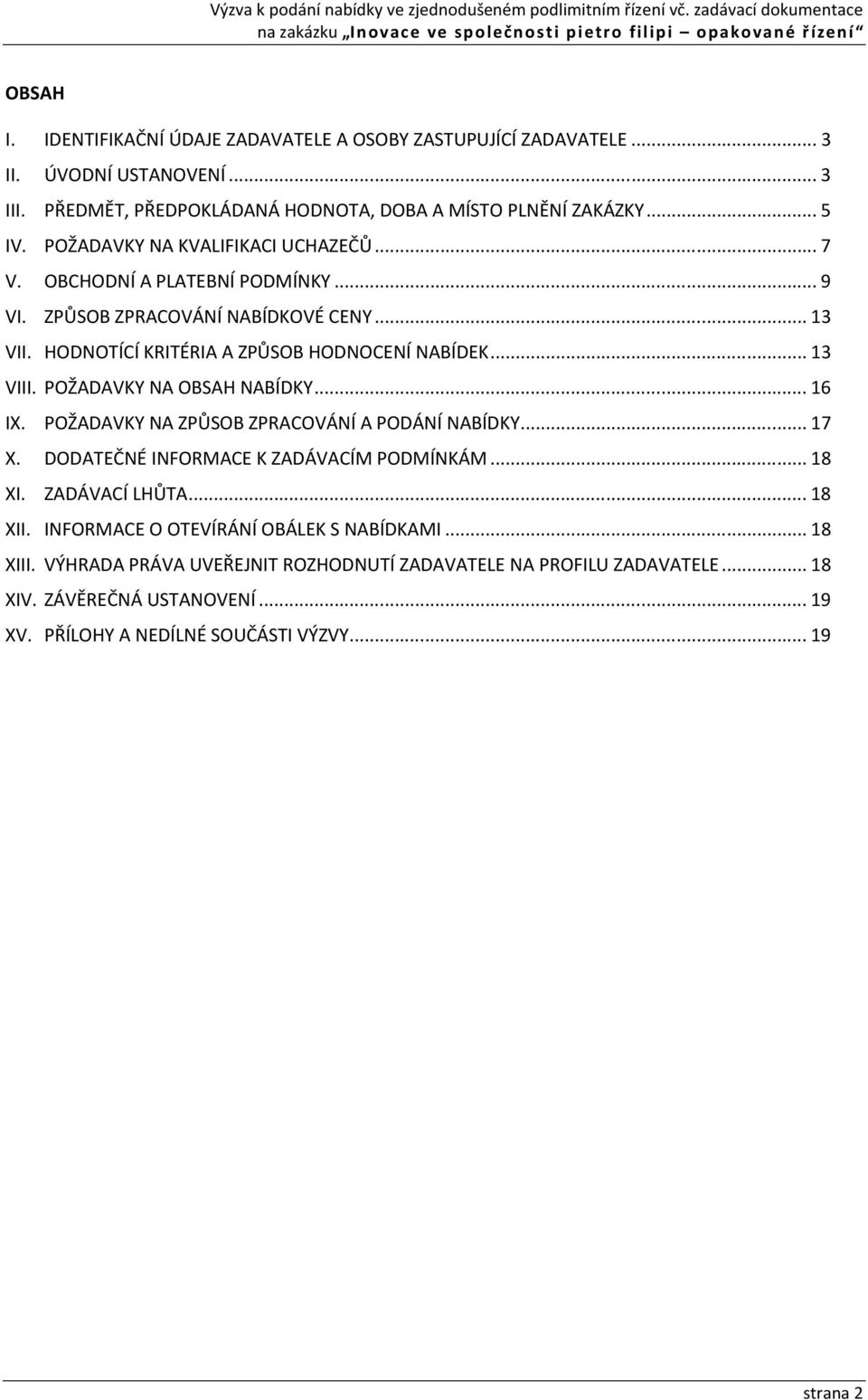 POŽADAVKY NA OBSAH NABÍDKY... 16 IX. POŽADAVKY NA ZPŮSOB ZPRACOVÁNÍ A PODÁNÍ NABÍDKY... 17 X. DODATEČNÉ INFORMACE K ZADÁVACÍM PODMÍNKÁM... 18 XI. ZADÁVACÍ LHŮTA... 18 XII.