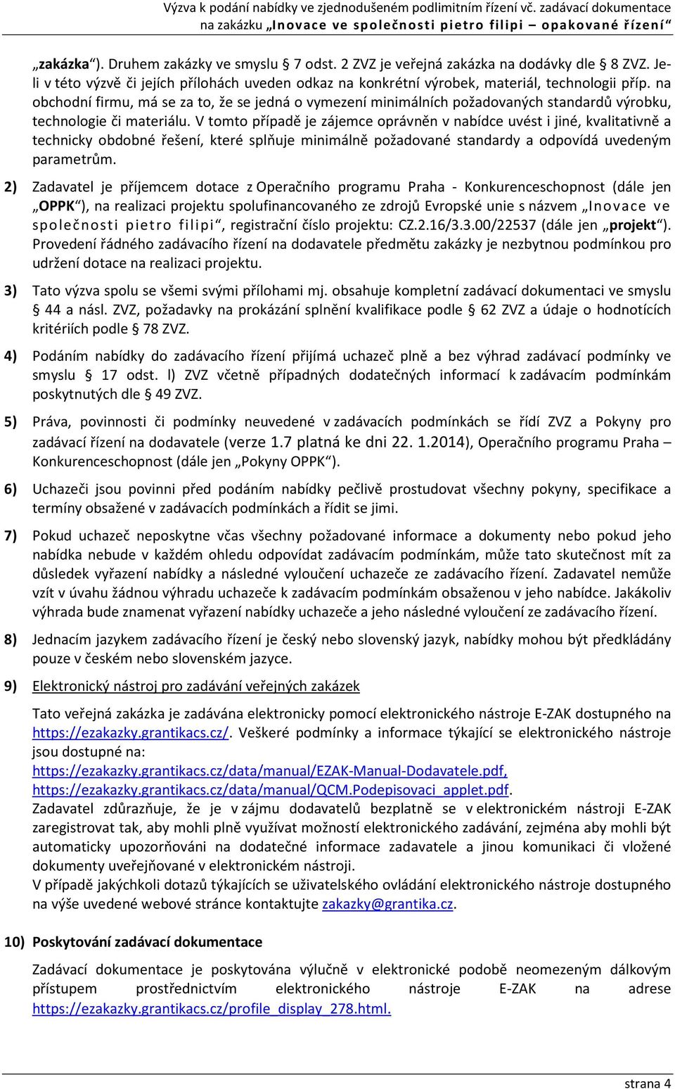 V tomto případě je zájemce oprávněn v nabídce uvést i jiné, kvalitativně a technicky obdobné řešení, které splňuje minimálně požadované standardy a odpovídá uvedeným parametrům.