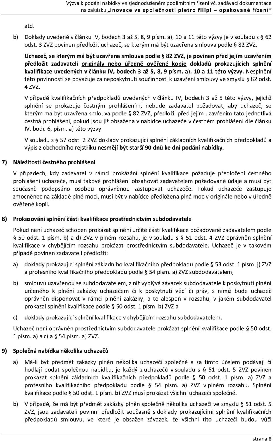 Uchazeč, se kterým má být uzavřena smlouva podle 82 ZVZ, je povinen před jejím uzavřením předložit zadavateli originály nebo úředně ověřené kopie dokladů prokazujících splnění kvalifikace uvedených v