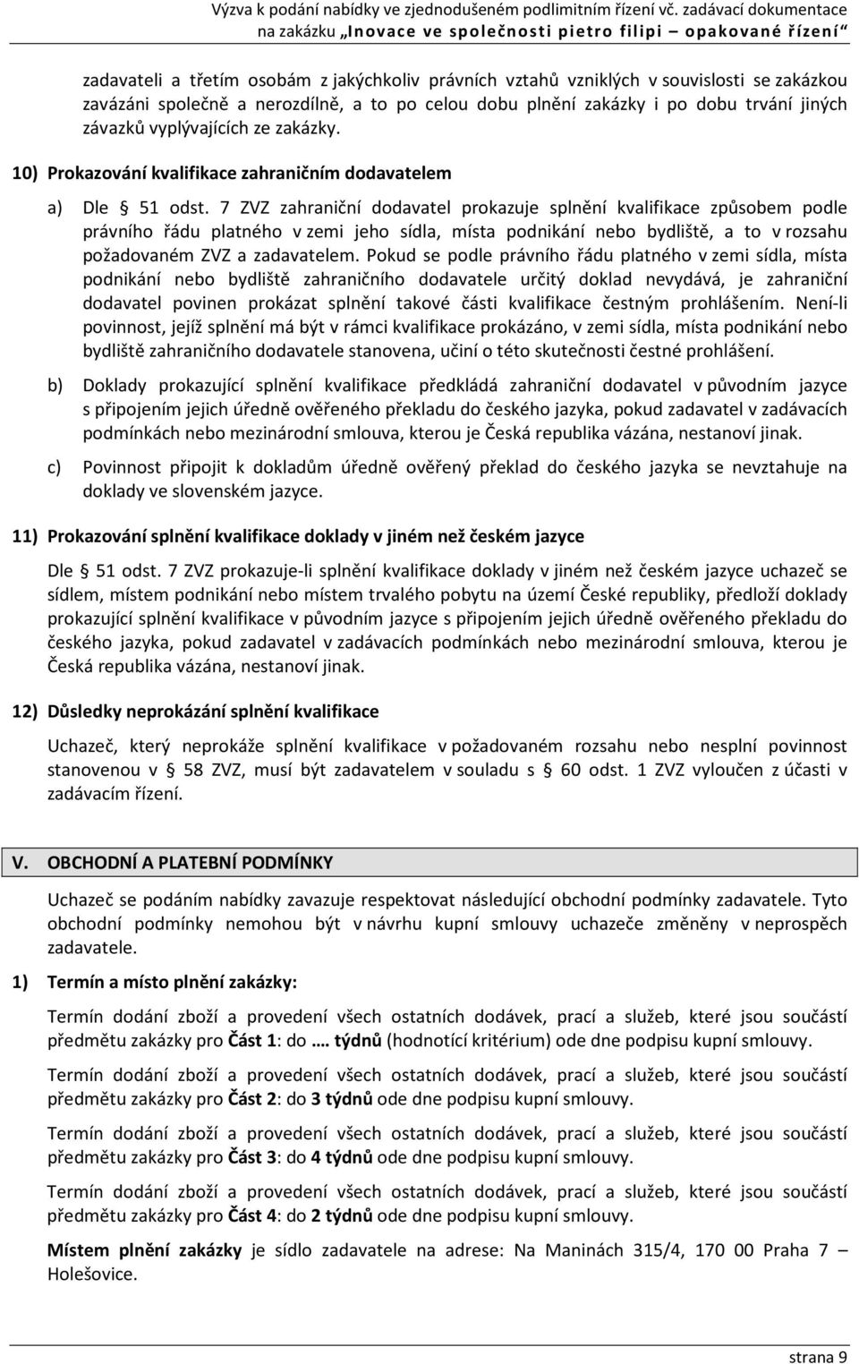 7 ZVZ zahraniční dodavatel prokazuje splnění kvalifikace způsobem podle právního řádu platného v zemi jeho sídla, místa podnikání nebo bydliště, a to v rozsahu požadovaném ZVZ a zadavatelem.