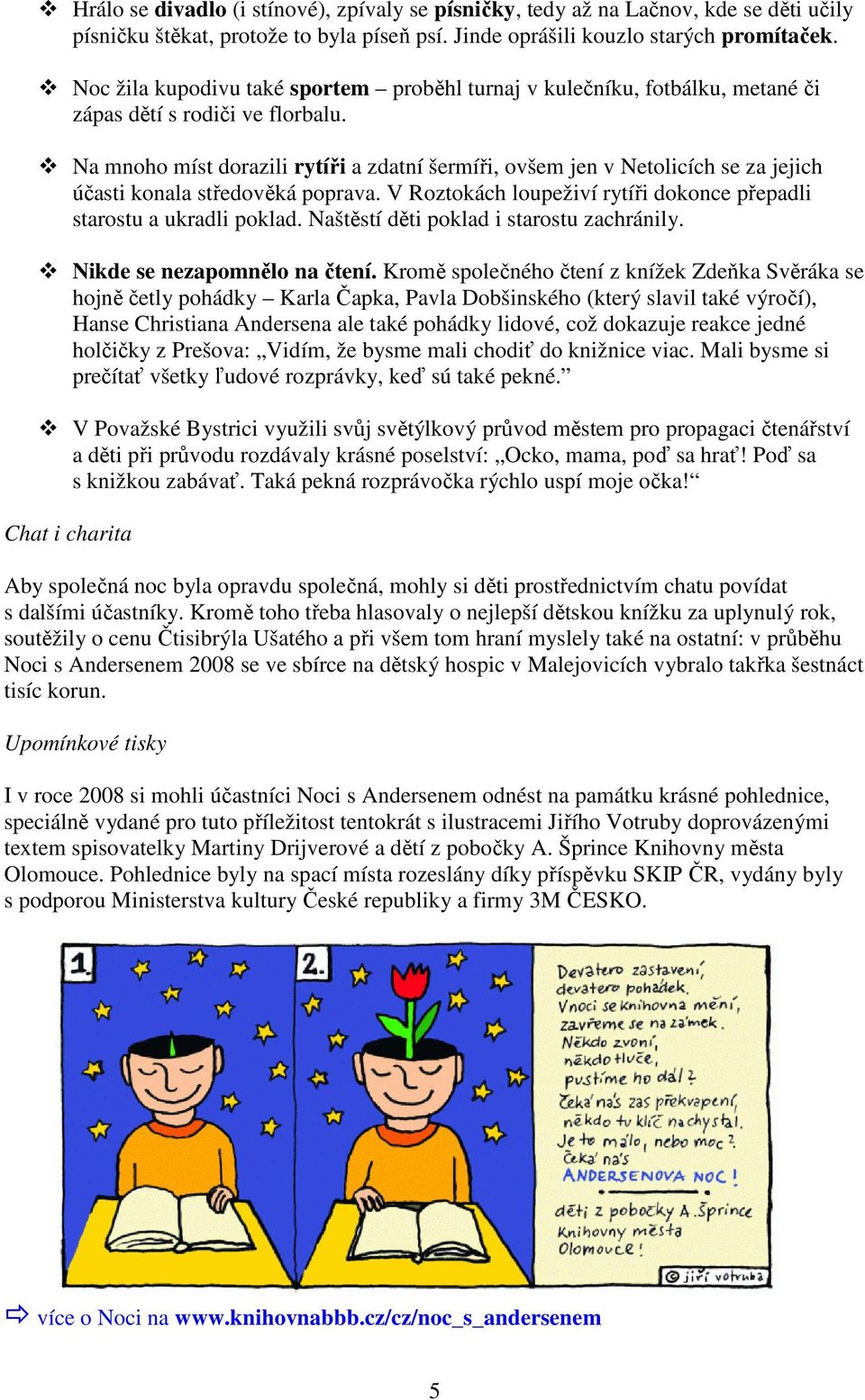Na mnoho míst dorazili rytíři a zdatní šermíři, ovšem jen v Netolicích se za jejich účasti konala středověká poprava. V Roztokách loupeživí rytíři dokonce přepadli starostu a ukradli poklad.