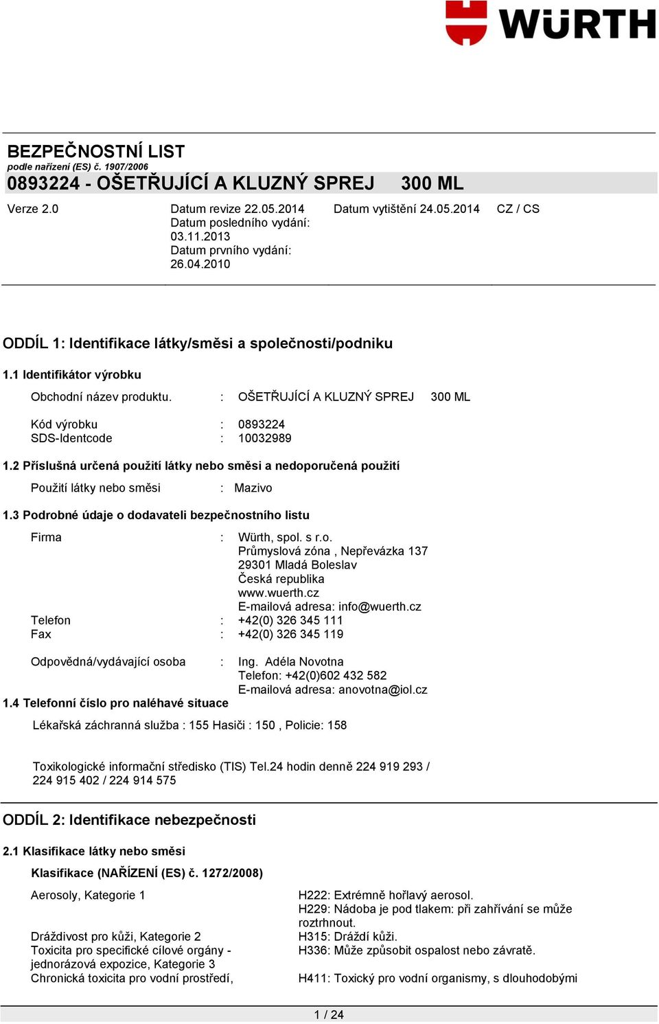 wuerth.cz E-mailová adresa: info@wuerth.cz Telefon : +42(0) 326 345 111 Fax : +42(0) 326 345 119 Odpovědná/vydávající osoba : Ing.