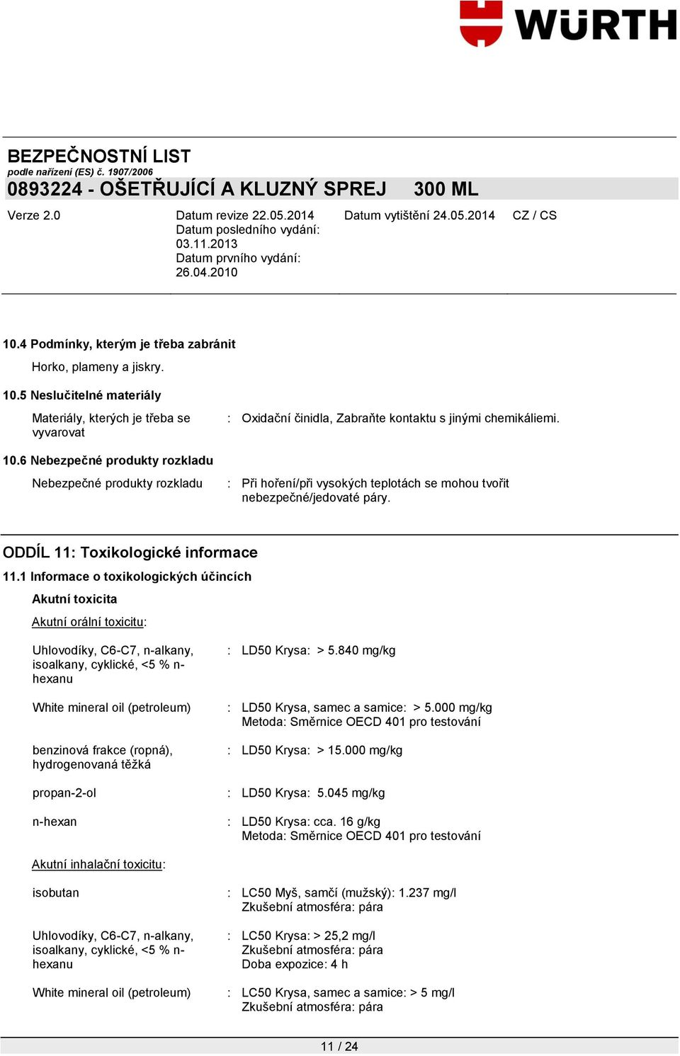ODDÍL 11: Toxikologické informace 11.1 Informace o toxikologických účincích Akutní toxicita Akutní orální toxicitu: benzinová frakce (ropná), hydrogenovaná těţká propan-2-ol : LD50 Krysa: > 5.