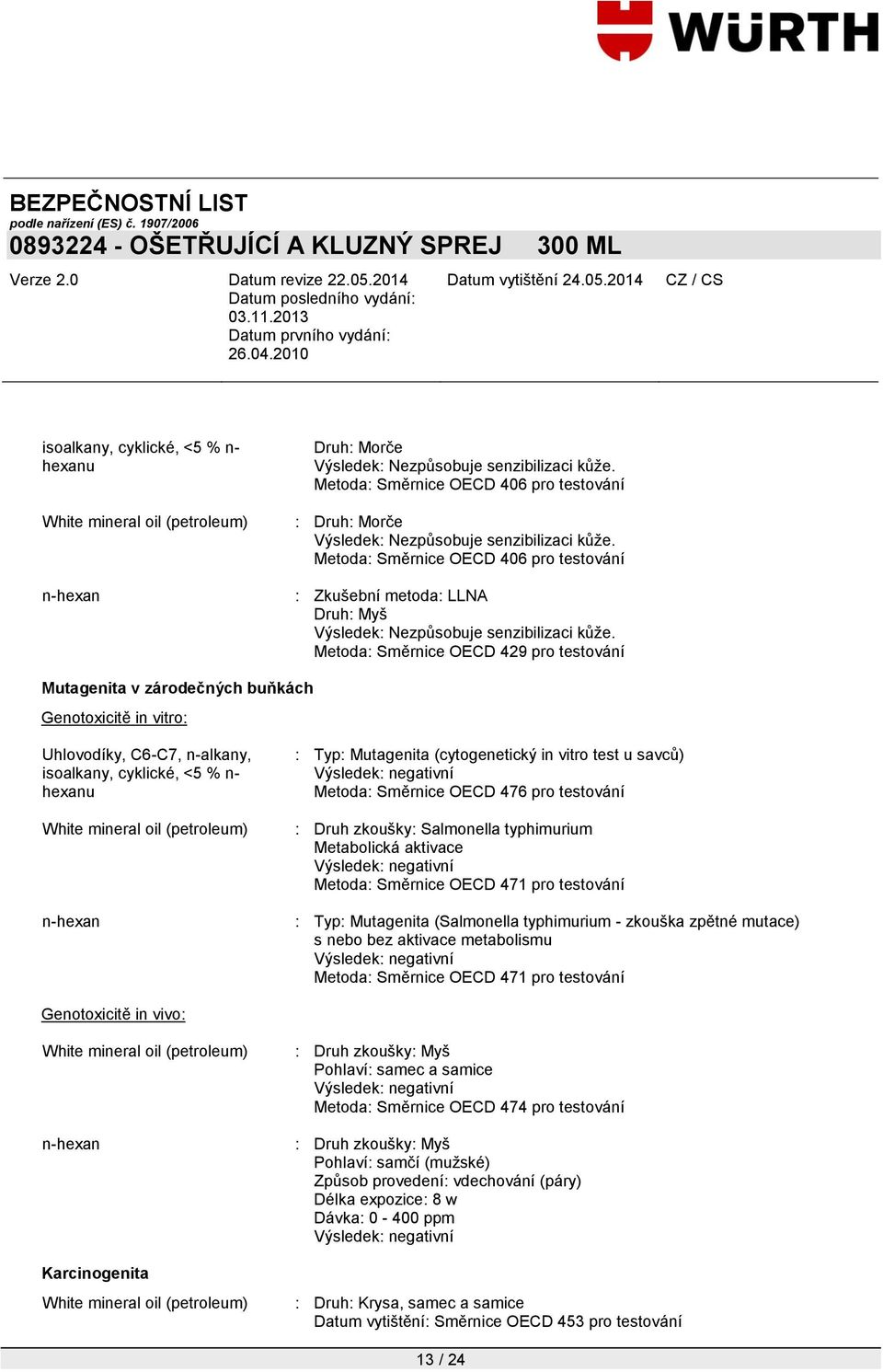 Metoda: Směrnice OECD 429 pro testování Mutagenita v zárodečných buňkách Genotoxicitě in vitro: : Typ: Mutagenita (cytogenetický in vitro test u savců) Výsledek: negativní Metoda: Směrnice OECD 476