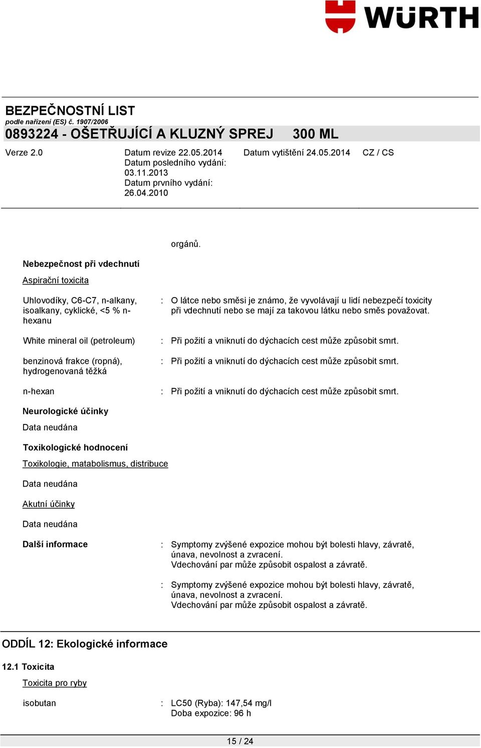 takovou látku nebo směs povaţovat. : Při poţití a vniknutí do dýchacích cest můţe způsobit smrt.