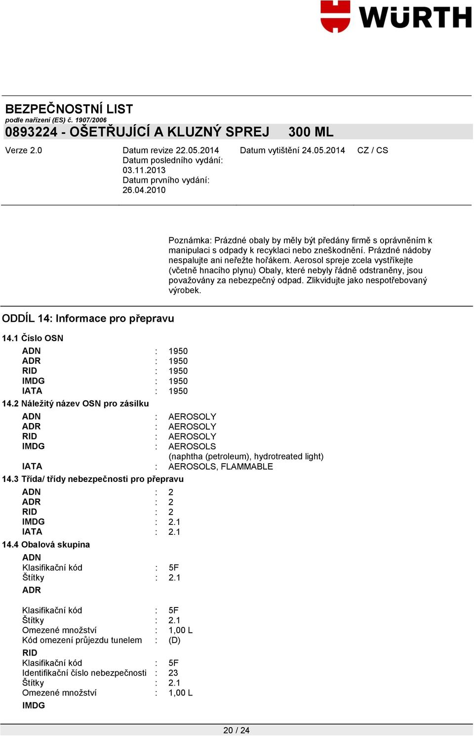 ODDÍL 14: Informace pro přepravu 14.1 Číslo OSN ADN : 1950 ADR : 1950 RID : 1950 IMDG : 1950 IATA : 1950 14.