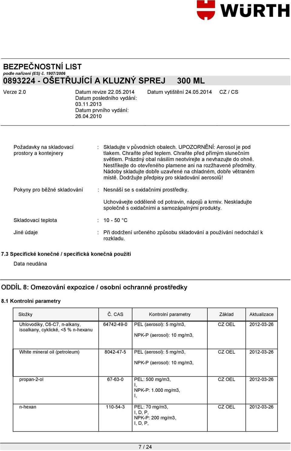 Nádoby skladujte dobře uzavřené na chladném, dobře větraném místě. Dodrţujte předpisy pro skladování aerosolů! : Nesnáší se s oxidačními prostředky.