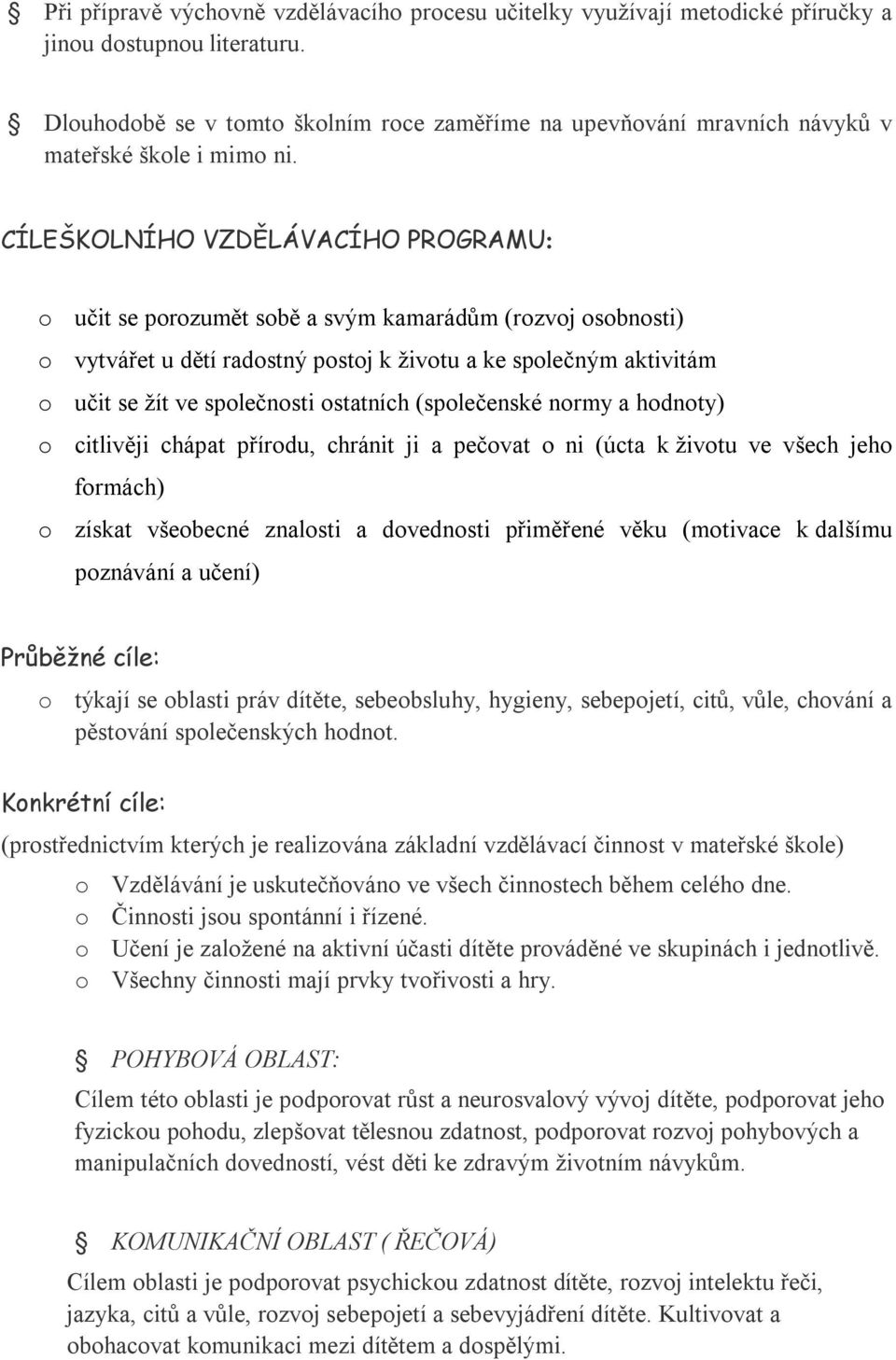 CÍLEŠKOLNÍHO VZDĚLÁVACÍHO PROGRAMU: o učit se porozumět sobě a svým kamarádům (rozvoj osobnosti) o vytvářet u dětí radostný postoj k životu a ke společným aktivitám o učit se žít ve společnosti