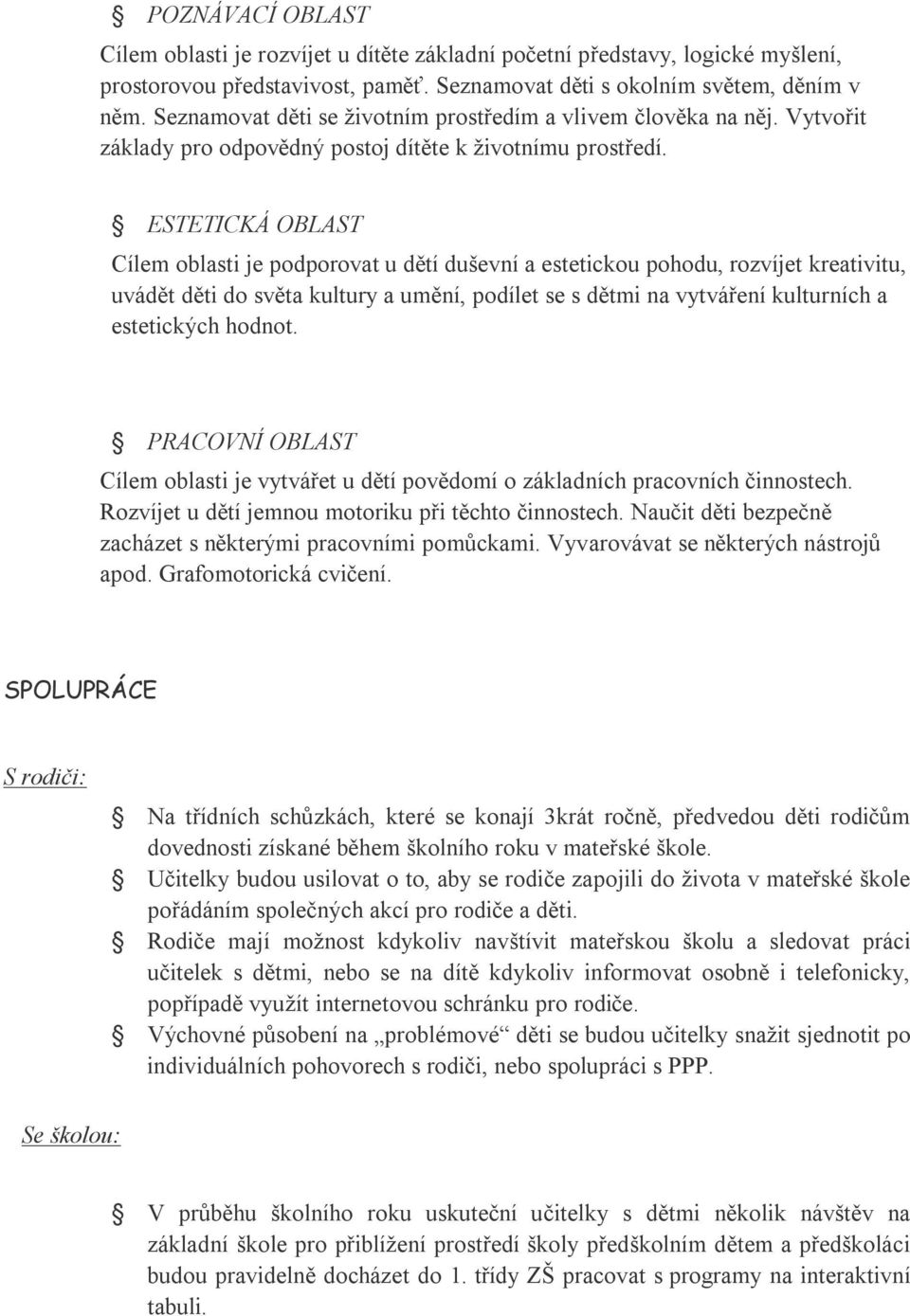 ESTETICKÁ OBLAST Cílem oblasti je podporovat u dětí duševní a estetickou pohodu, rozvíjet kreativitu, uvádět děti do světa kultury a umění, podílet se s dětmi na vytváření kulturních a estetických