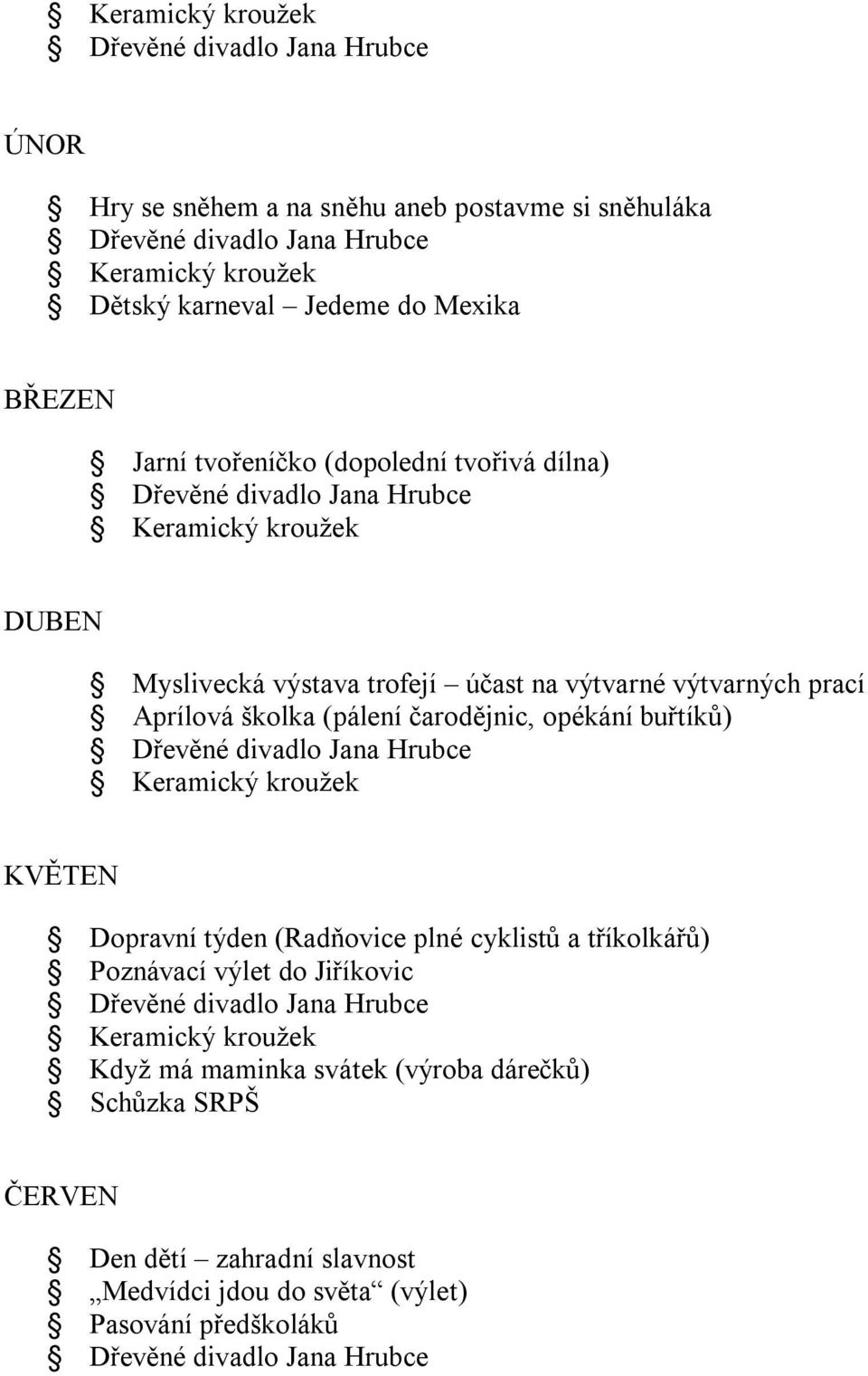 čarodějnic, opékání buřtíků) KVĚTEN Dopravní týden (Radňovice plné cyklistů a tříkolkářů) Poznávací výlet do Jiříkovic