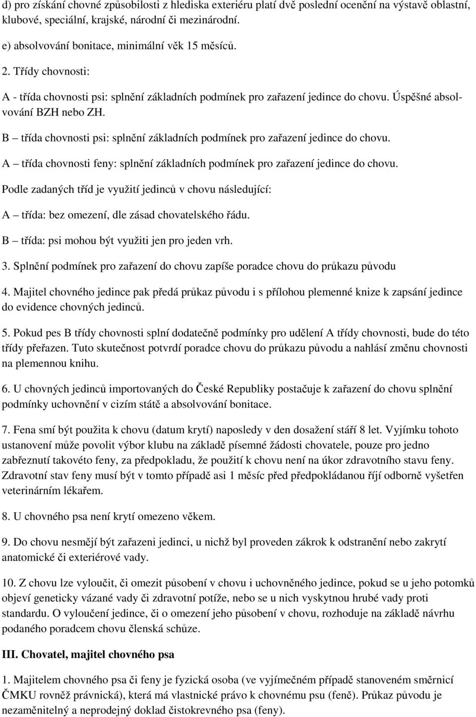 B třída chovnosti psi: splnění základních podmínek pro zařazení jedince do chovu. A třída chovnosti feny: splnění základních podmínek pro zařazení jedince do chovu.