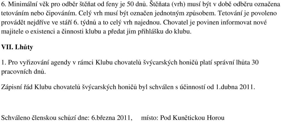 Chovatel je povinen informovat nové majitele o existenci a činnosti klubu a předat jim přihlášku do klubu. VII. Lhůty 1.