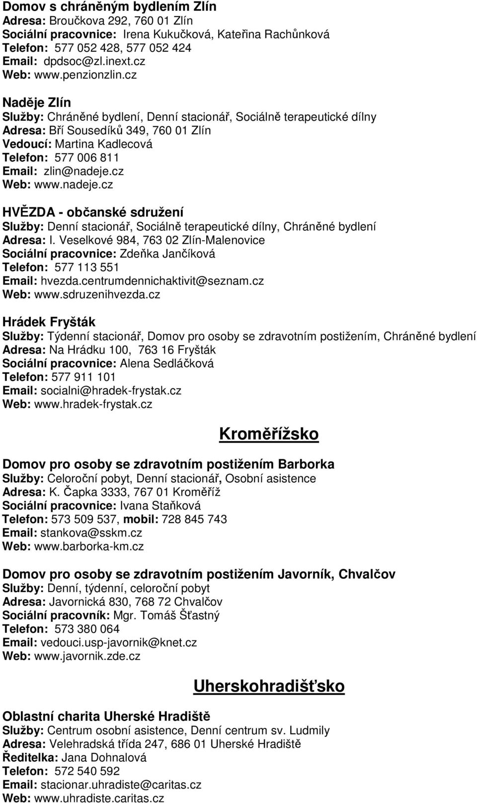 cz Naděje Zlín Služby: Chráněné bydlení, Denní stacionář, Sociálně terapeutické dílny Adresa: Bří Sousedíků 349, 760 01 Zlín Vedoucí: Martina Kadlecová Telefon: 577 006 811 Email: zlin@nadeje.