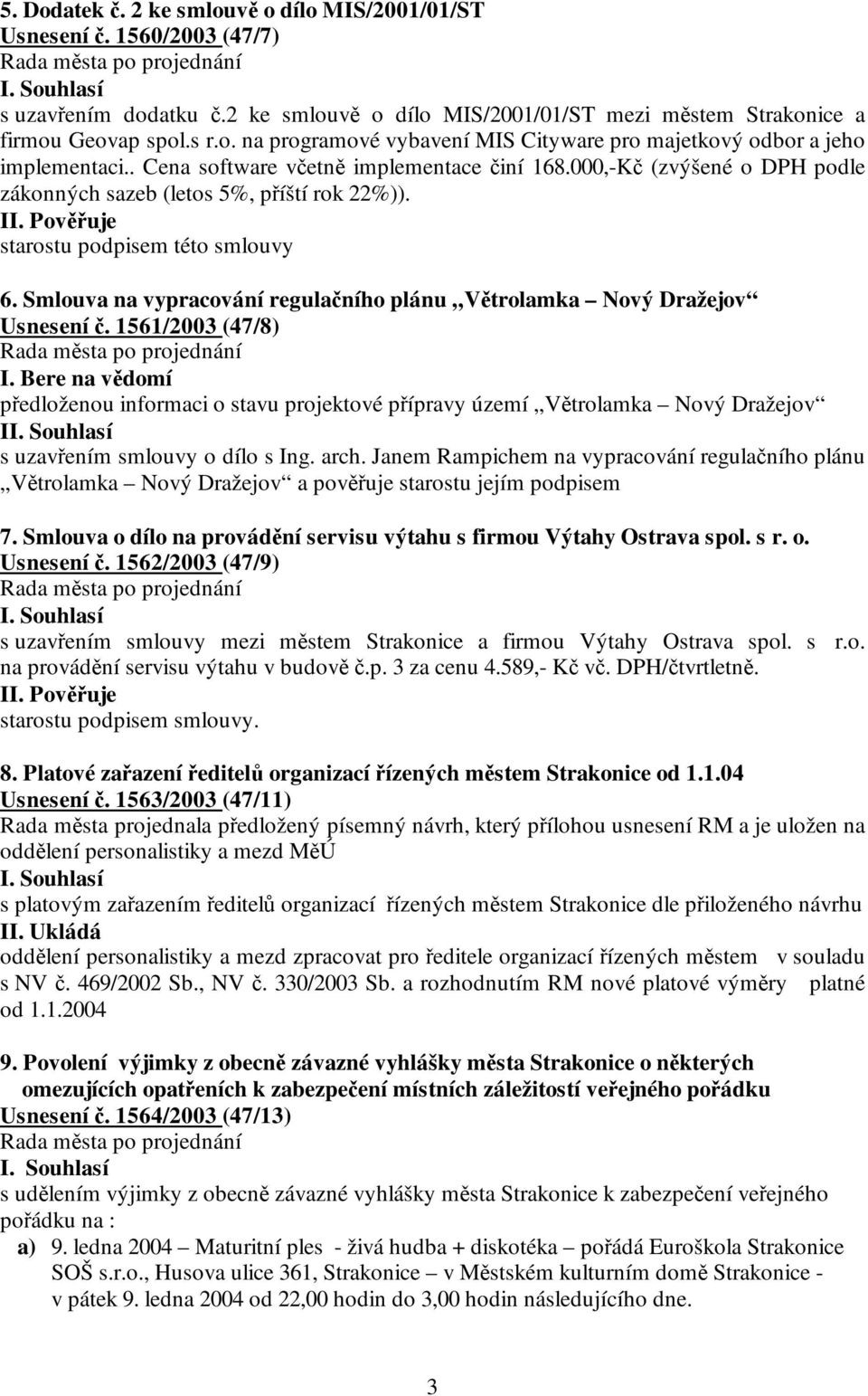 Smlouva na vypracování regulačního plánu Větrolamka Nový Dražejov Usnesení č. 1561/2003 (47/8) I.