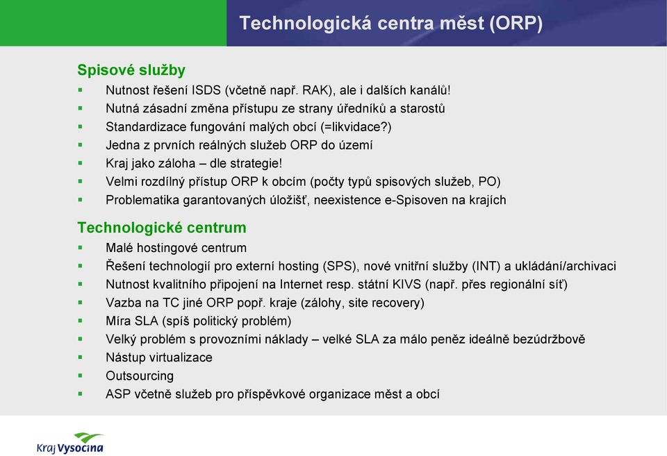 Velmi rozdílný přístup ORP k obcím (počty typů spisových služeb, PO) Problematika garantovaných úložišť, neexistence e-spisoven na krajích Technologické centrum Malé hostingové centrum Řešení