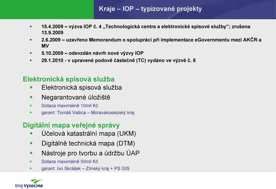 8 Elektronická spisová služba Elektronická spisová služba Negarantované úložiště Dotace maximálně 10mil Kč garant: Tomáš Vašica Moravskoslezský kraj Digitální mapa