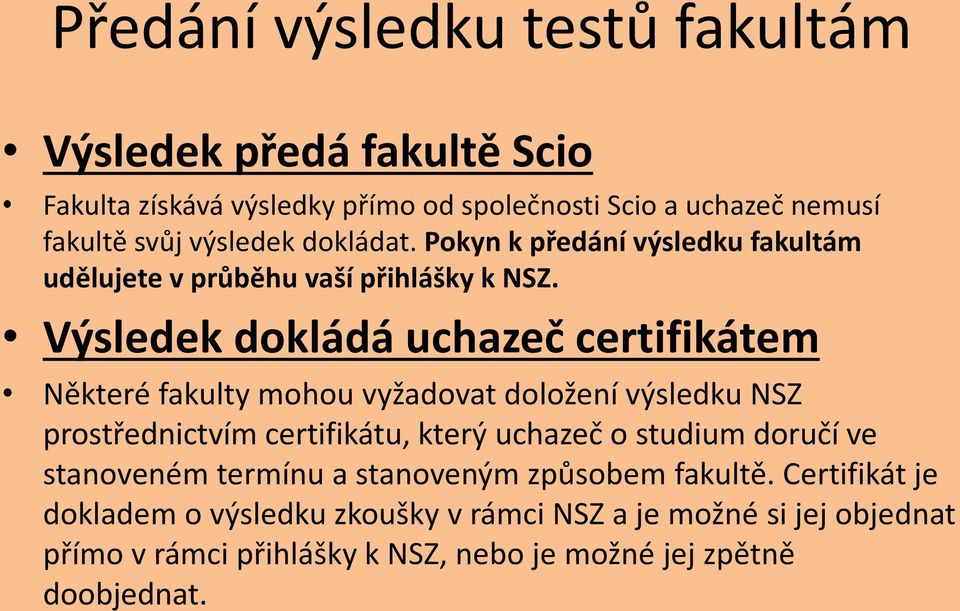 Výsledek dokládá uchazeč certifikátem Některé fakulty mohou vyžadovat doložení výsledku NSZ prostřednictvím certifikátu, který uchazeč o studium