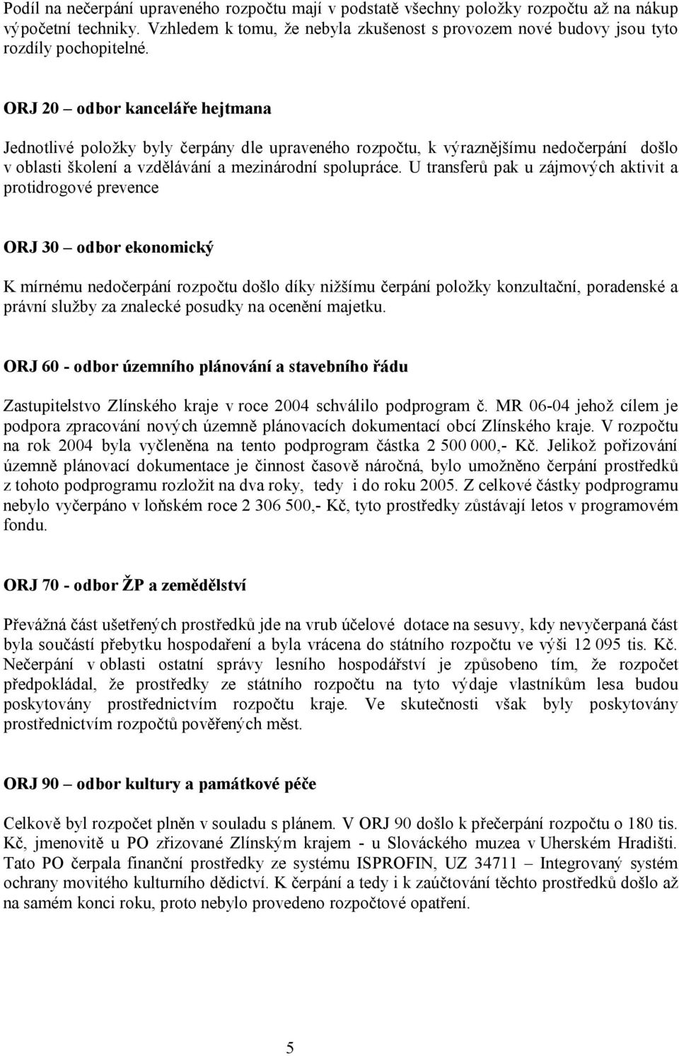 ORJ 20 odbor kanceláře hejtmana Jednotlivé položky byly čerpány dle upraveného rozpočtu, k výraznějšímu nedočerpání došlo v oblasti školení a vzdělávání a mezinárodní spolupráce.