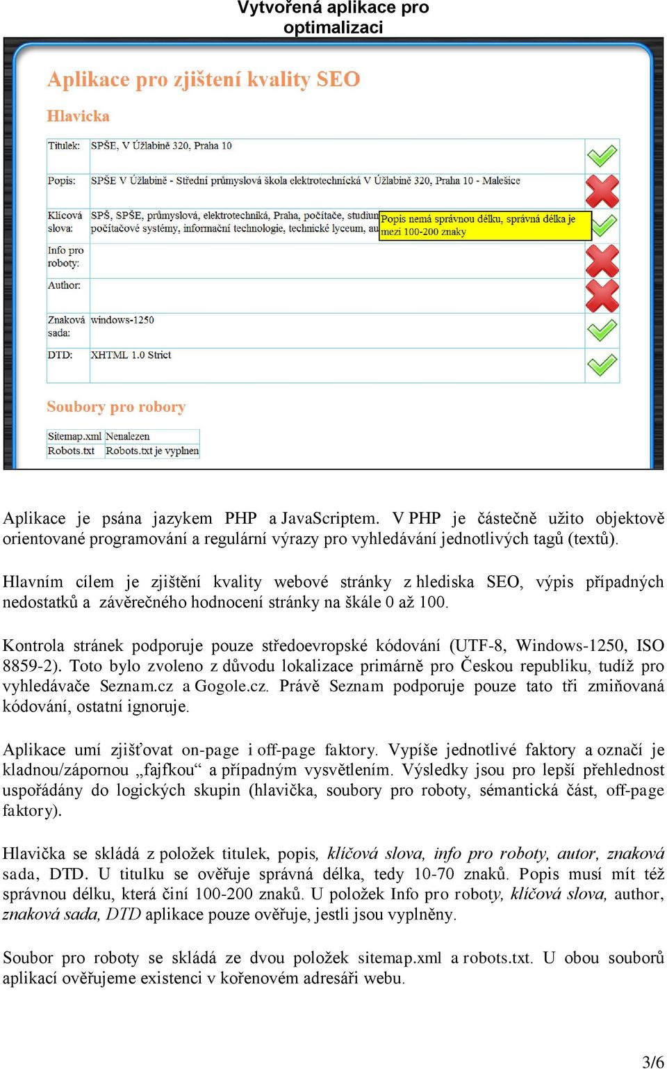 Hlavním cílem je zjištění kvality webové stránky z hlediska SEO, výpis případných nedostatků a závěrečného hodnocení stránky na škále 0 až 100.