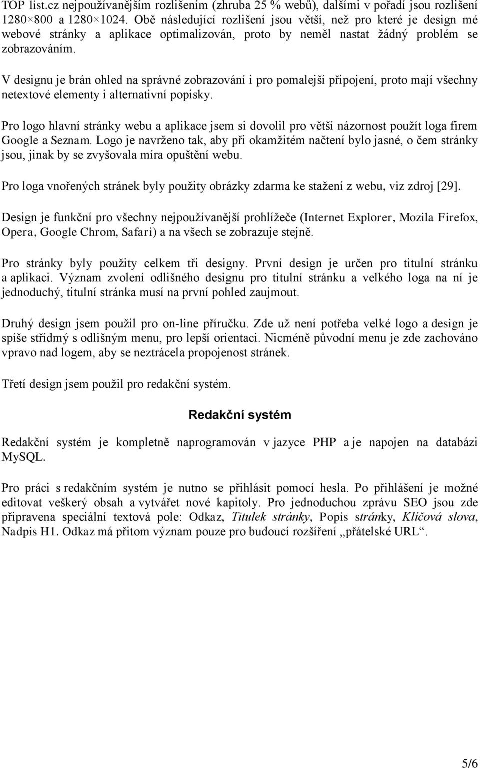 V designu je brán ohled na správné zobrazování i pro pomalejší připojení, proto mají všechny netextové elementy i alternativní popisky.