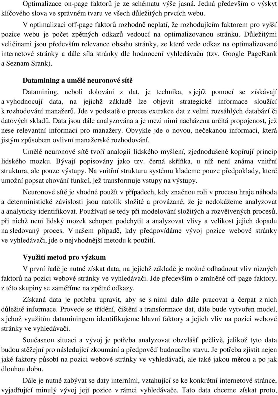 Důležitými veličinami jsou především relevance obsahu stránky, ze které vede odkaz na optimalizované internetové stránky a dále síla stránky dle hodnocení vyhledávačů (tzv.