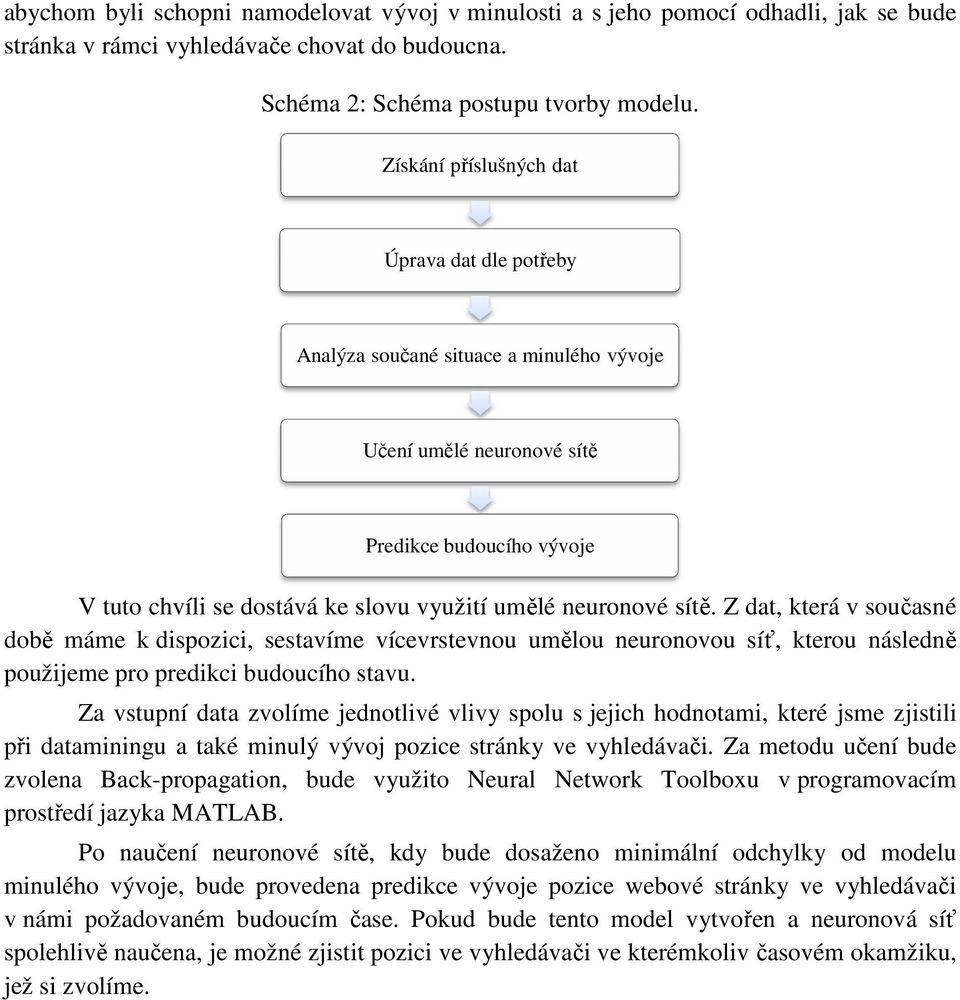 sítě. Z dat, která v současné době máme k dispozici, sestavíme vícevrstevnou umělou neuronovou síť, kterou následně použijeme pro predikci budoucího stavu.