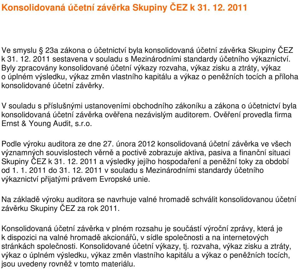 V souladu s příslušnými ustanoveními obchodního zákoníku a zákona o účetnictví byla konsolidovaná účetní závěrka ověřena nezávislým auditorem. Ověření provedla firma Ernst & Young Audit, s.r.o. Podle výroku auditora ze dne 27.