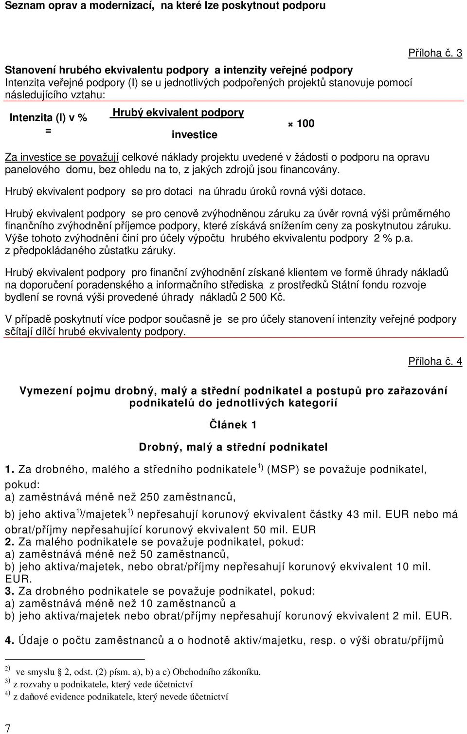 domu, bez ohledu na to, z jakých zdrojů jsou financovány. Hrubý ekvivalent podpory se pro dotaci na úhradu úroků rovná výši dotace. Příloha č.