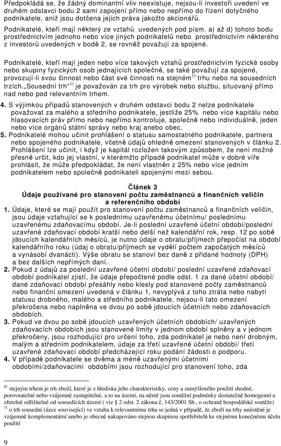 a) až d) tohoto bodu prostřednictvím jednoho nebo více jiných podnikatelů nebo prostřednictvím některého z investorů uvedených v bodě 2, se rovněž považují za spojené.