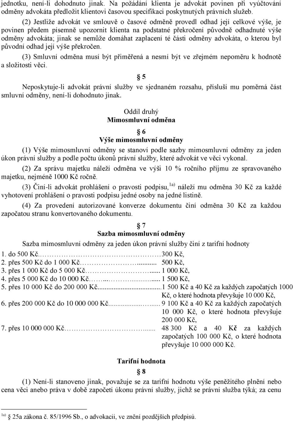 nemůže domáhat zaplacení té části odměny advokáta, o kterou byl původní odhad její výše překročen. (3) Smluvní odměna musí být přiměřená a nesmí být ve zřejmém nepoměru k hodnotě a složitosti věci.