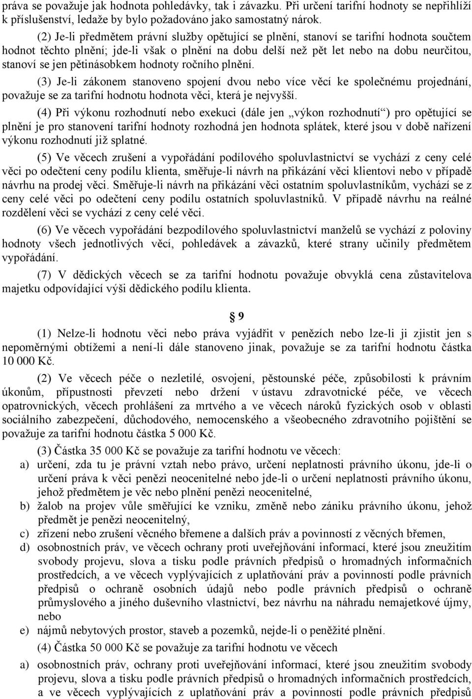 pětinásobkem hodnoty ročního plnění. (3) Je-li zákonem stanoveno spojení dvou nebo více věcí ke společnému projednání, považuje se za tarifní hodnotu hodnota věci, která je nejvyšší.