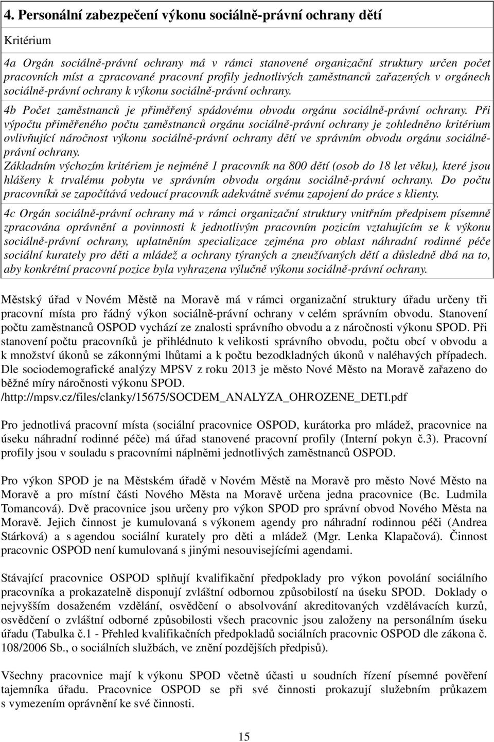 Při výpočtu přiměřeného počtu zaměstnanců orgánu sociálně-právní ochrany je zohledněno kritérium ovlivňující náročnost výkonu sociálně-právní ochrany dětí ve správním obvodu orgánu sociálněprávní