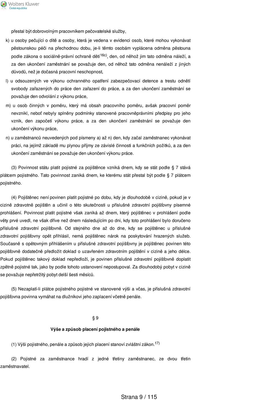 jiných důvodů, než je dočasná pracovní neschopnost, l) u odsouzených ve výkonu ochranného opatření zabezpečovací detence a trestu odnětí svobody zařazených do práce den zařazení do práce, a za den