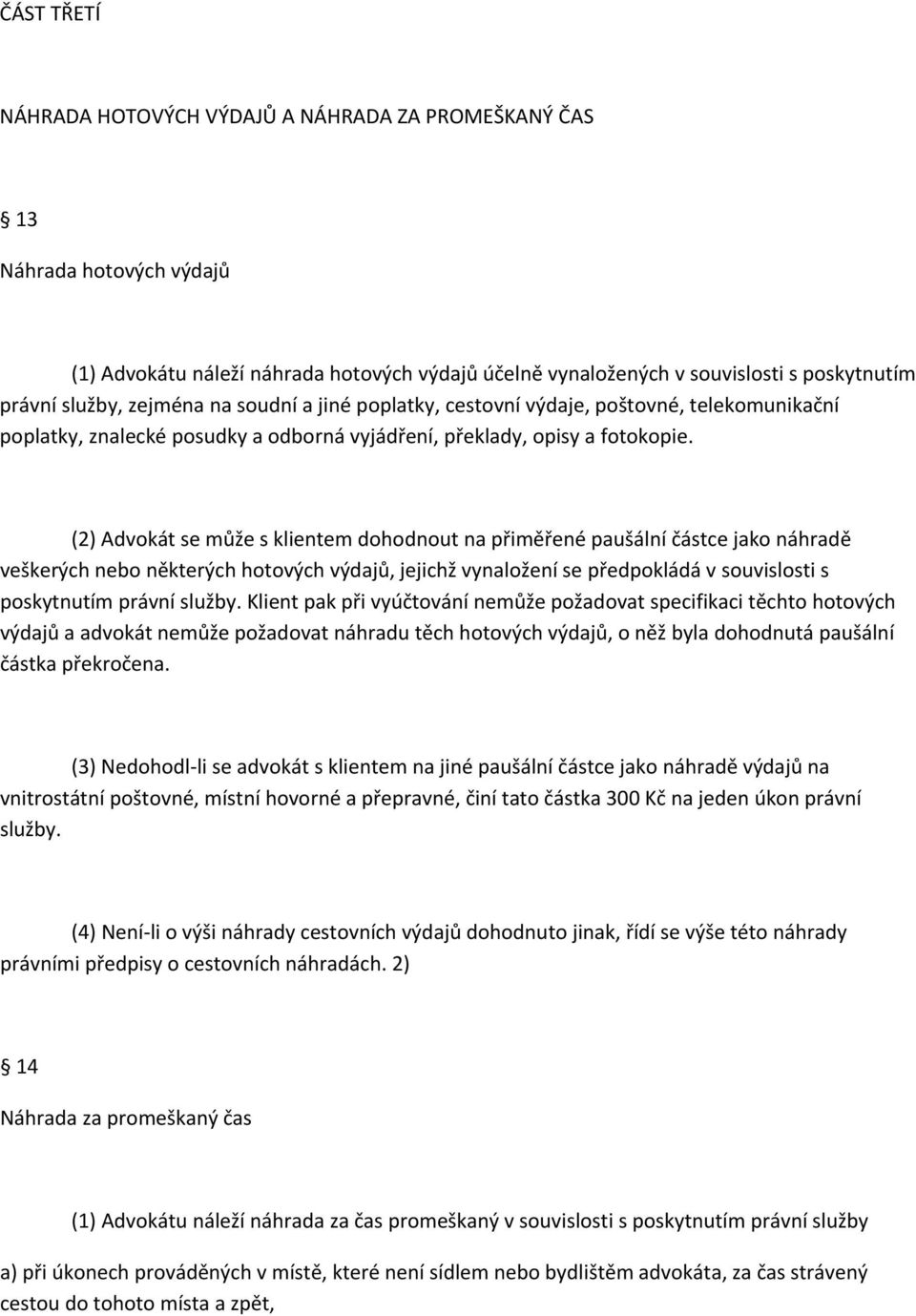 (2) Advokát se může s klientem dohodnout na přiměřené paušální částce jako náhradě veškerých nebo některých hotových výdajů, jejichž vynaložení se předpokládá v souvislosti s poskytnutím právní