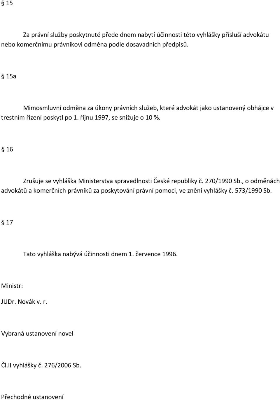 16 Zrušuje se vyhláška Ministerstva spravedlnosti České republiky č. 270/1990 Sb.