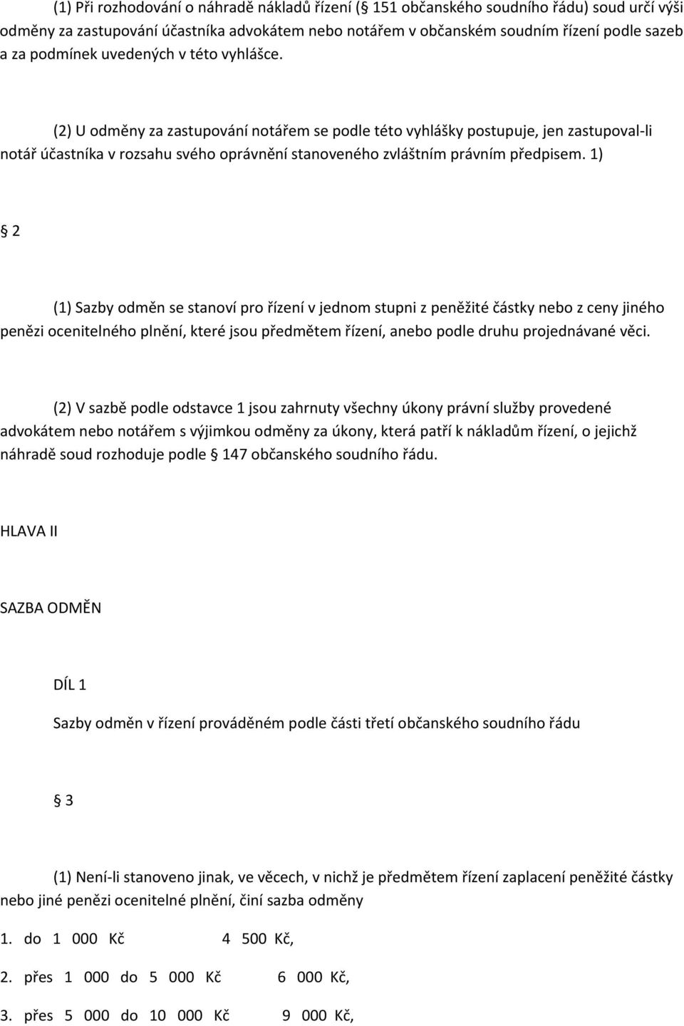 1) 2 (1) Sazby odměn se stanoví pro řízení v jednom stupni z peněžité částky nebo z ceny jiného penězi ocenitelného plnění, které jsou předmětem řízení, anebo podle druhu projednávané věci.