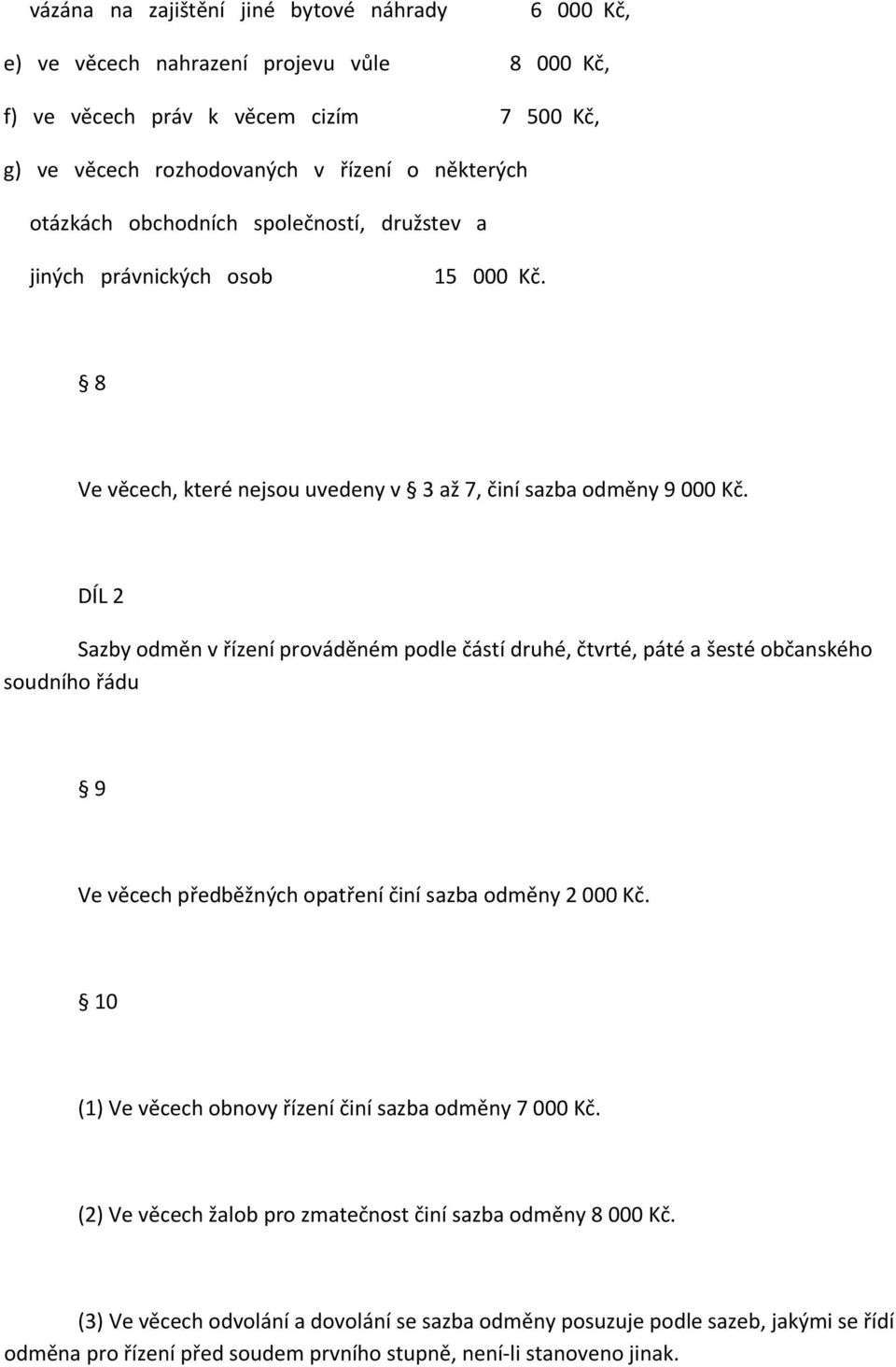 DÍL 2 Sazby odměn v řízení prováděném podle částí druhé, čtvrté, páté a šesté občanského soudního řádu 9 Ve věcech předběžných opatření činí sazba odměny 2 000 Kč.