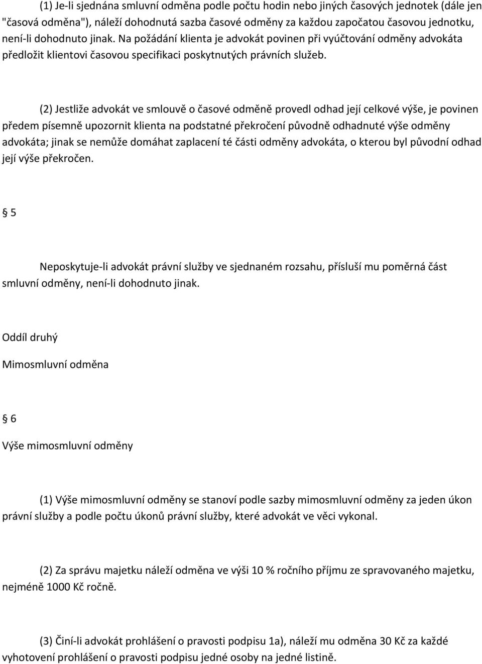 (2) Jestliže advokát ve smlouvě o časové odměně provedl odhad její celkové výše, je povinen předem písemně upozornit klienta na podstatné překročení původně odhadnuté výše odměny advokáta; jinak se