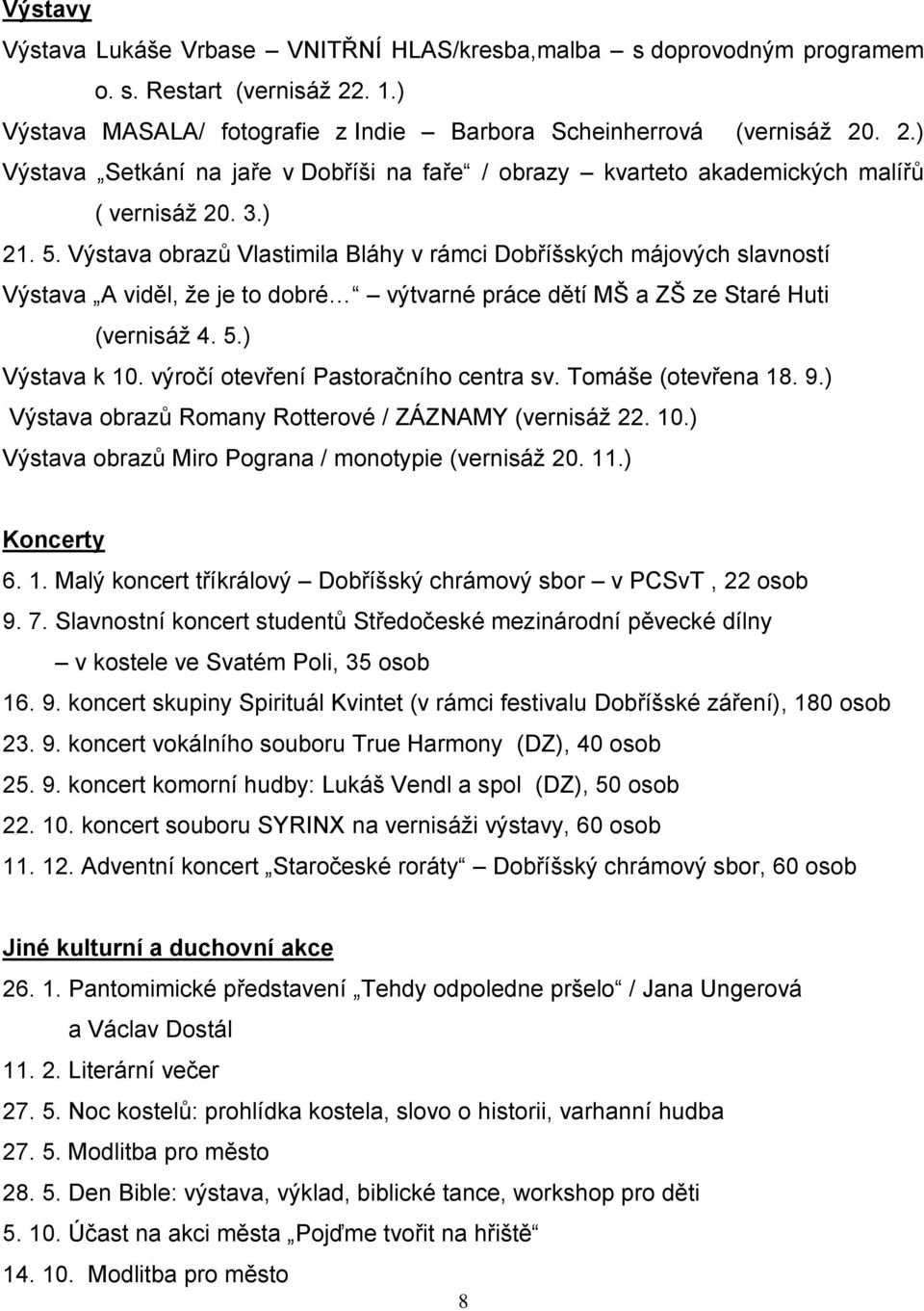 Výstava obrazů Vlastimila Bláhy v rámci Dobříšských májových slavností Výstava A viděl, že je to dobré výtvarné práce dětí MŠ a ZŠ ze Staré Huti (vernisáž 4. 5.) Výstava k 10.