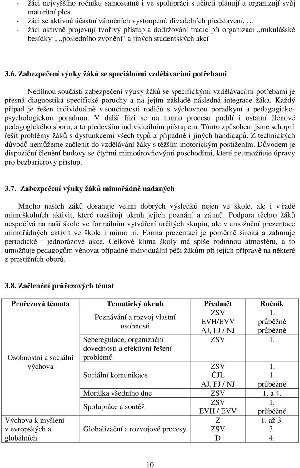 Zabezpečení výuky žáků se speciálními vzdělávacími potřebami Nedílnou součástí zabezpečení výuky žáků se specifickými vzdělávacími potřebami je přesná diagnostika specifické poruchy a na jejím