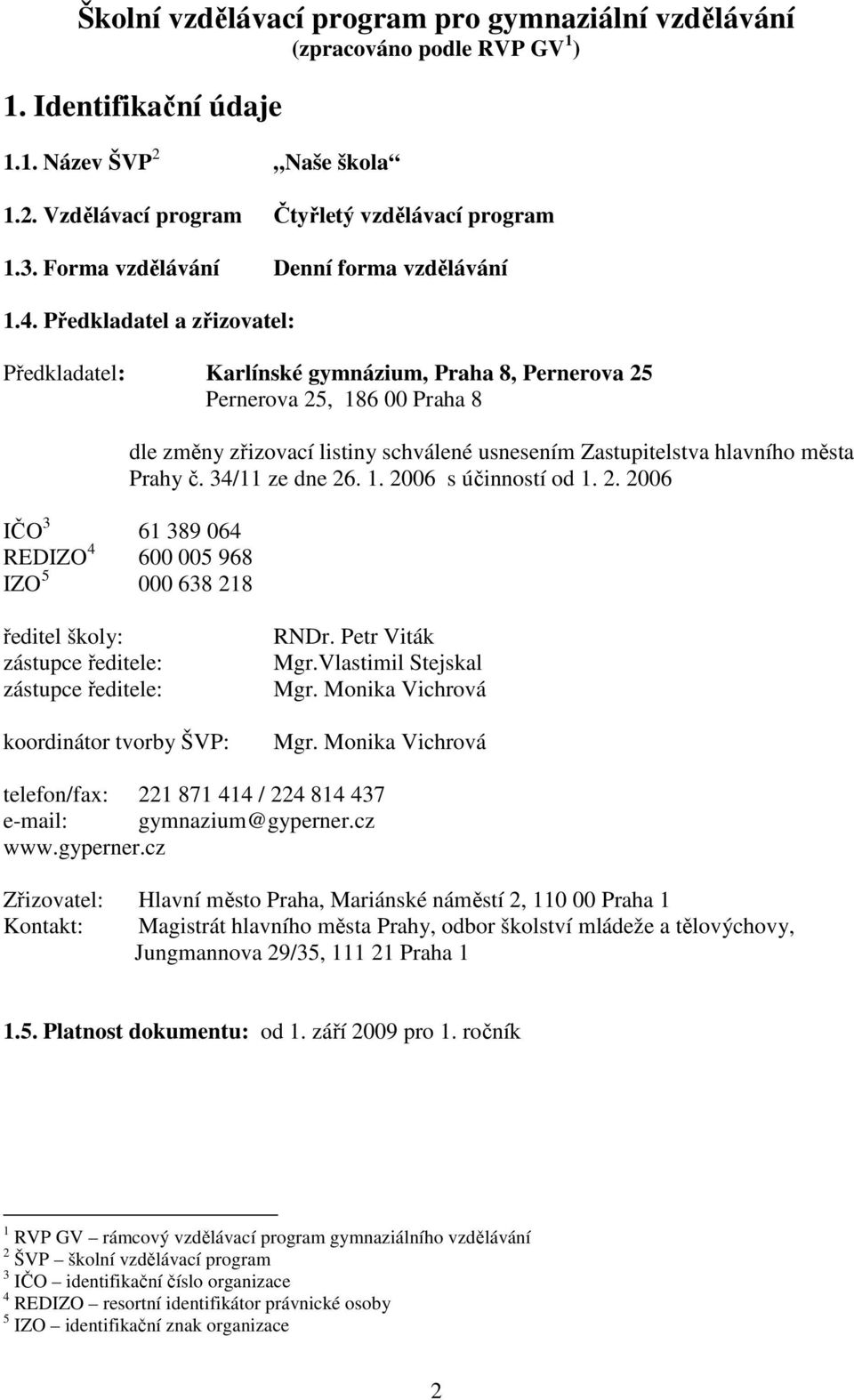 Předkladatel a zřizovatel: Předkladatel: Karlínské gymnázium, Praha 8, Pernerova 25 Pernerova 25, 186 00 Praha 8 dle změny zřizovací listiny schválené usnesením Zastupitelstva hlavního města Prahy č.