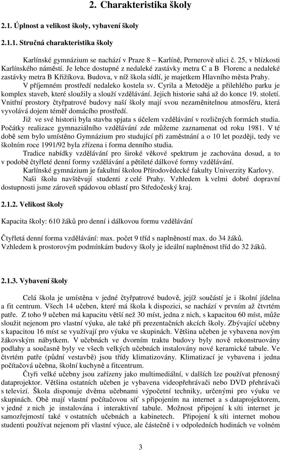V příjemném prostředí nedaleko kostela sv. Cyrila a Metoděje a přilehlého parku je komplex staveb, které sloužily a slouží vzdělávání. Jejich historie sahá až do konce 19. století.