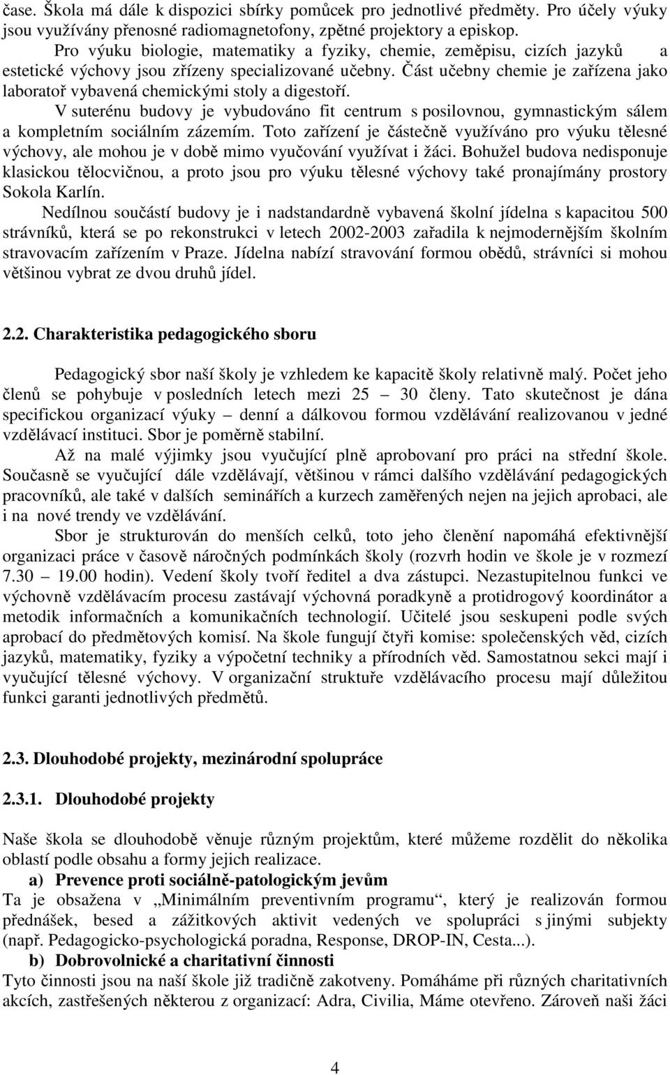 Část učebny chemie je zařízena jako laboratoř vybavená chemickými stoly a digestoří. V suterénu budovy je vybudováno fit centrum s posilovnou, gymnastickým sálem a kompletním sociálním zázemím.