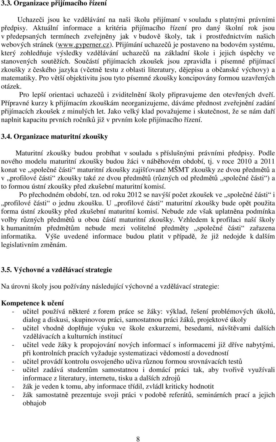 Přijímání uchazečů je postaveno na bodovém systému, který zohledňuje výsledky vzdělávání uchazečů na základní škole i jejich úspěchy ve stanovených soutěžích.