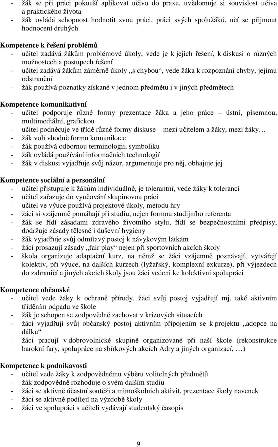 vede žáka k rozpoznání chyby, jejímu odstranění - žák používá poznatky získané v jednom předmětu i v jiných předmětech Kompetence komunikativní - učitel podporuje různé formy prezentace žáka a jeho