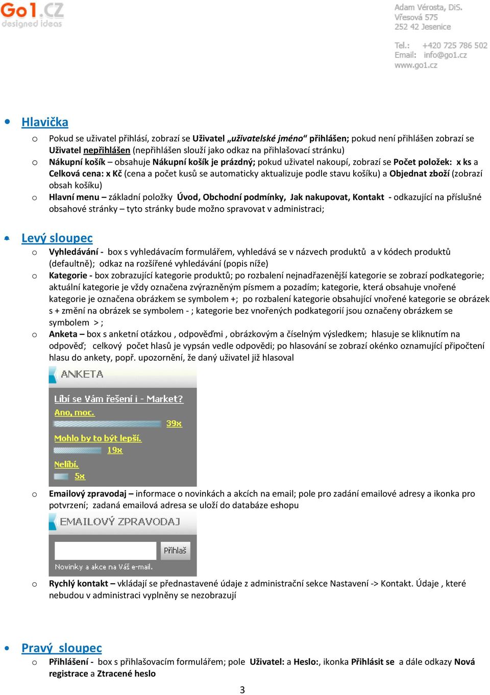 Hlavní menu základní plžky Úvd, Obchdní pdmínky, Jak nakupvat, Kntakt - dkazující na příslušné bsahvé stránky tyt stránky bude mžn spravvat v administraci; Levý slupec Vyhledávání - bx s vyhledávacím