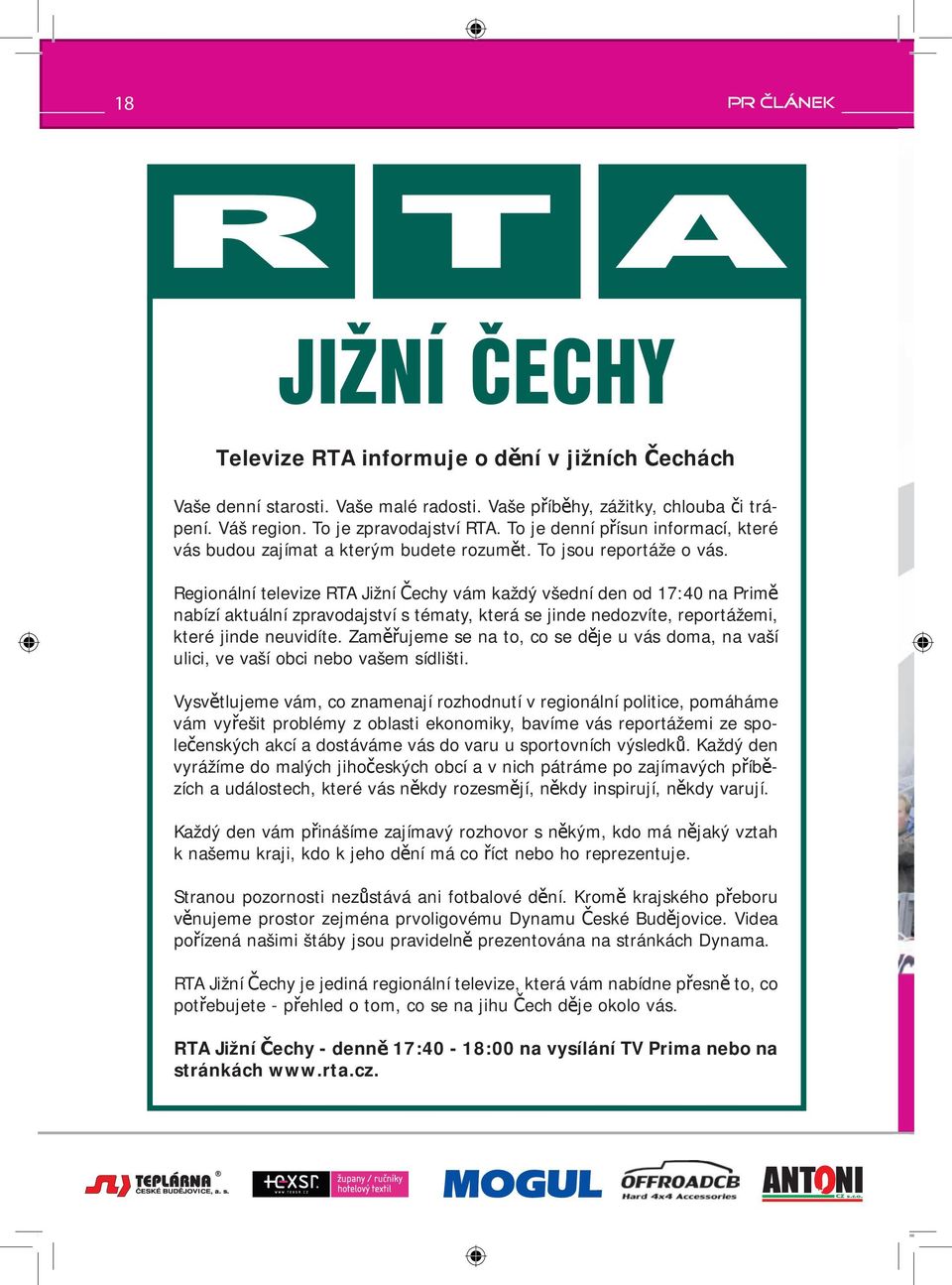 Regionální televize RTA Jižní Čechy vám každý všední den od : na Primě nabízí aktuální zpravodajství s tématy, která se jinde nedozvíte, reportážemi, které jinde neuvidíte.